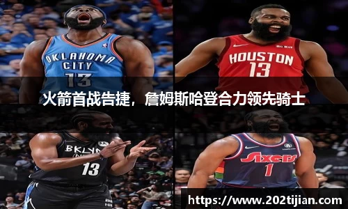 火箭首战告捷，詹姆斯哈登合力领先骑士