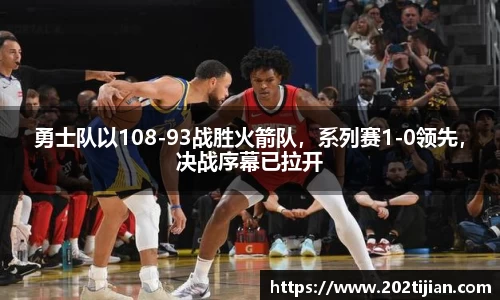 勇士队以108-93战胜火箭队，系列赛1-0领先，决战序幕已拉开