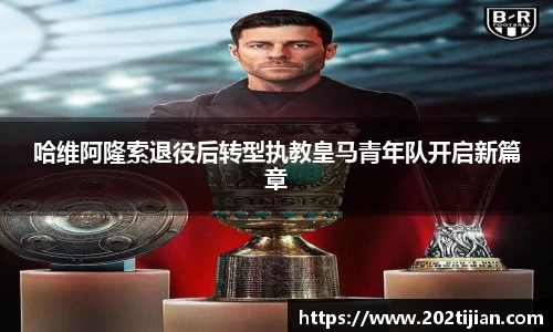 哈维阿隆索退役后转型执教皇马青年队开启新篇章